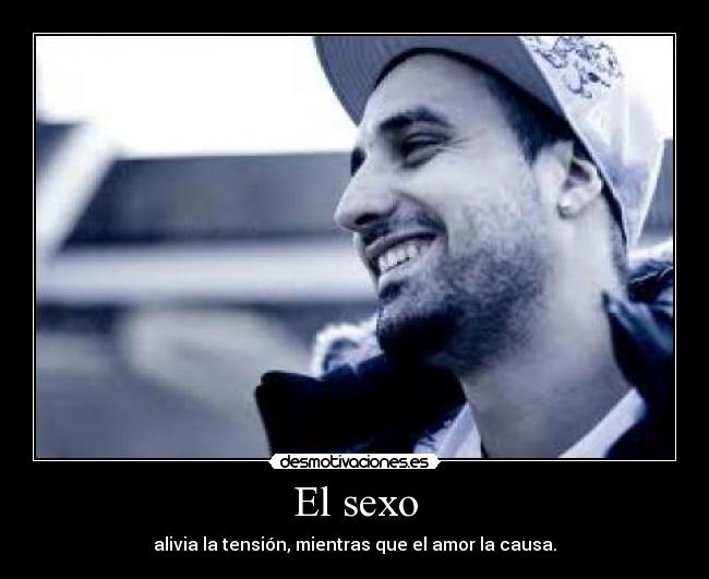 El sexo - alivia la tensión, mientras que el amor la causa.