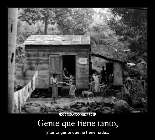 Gente que tiene tanto, -