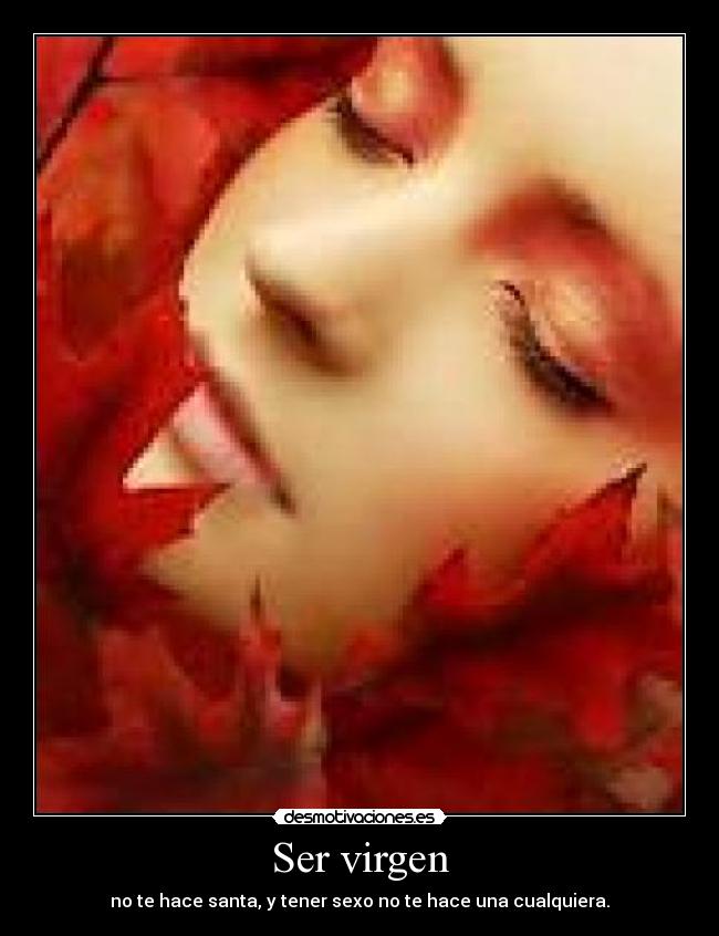 Ser virgen - no te hace santa, y tener sexo no te hace una cualquiera.
