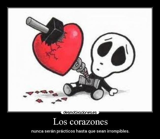 Los corazones - nunca serán prácticos hasta que sean irrompibles.