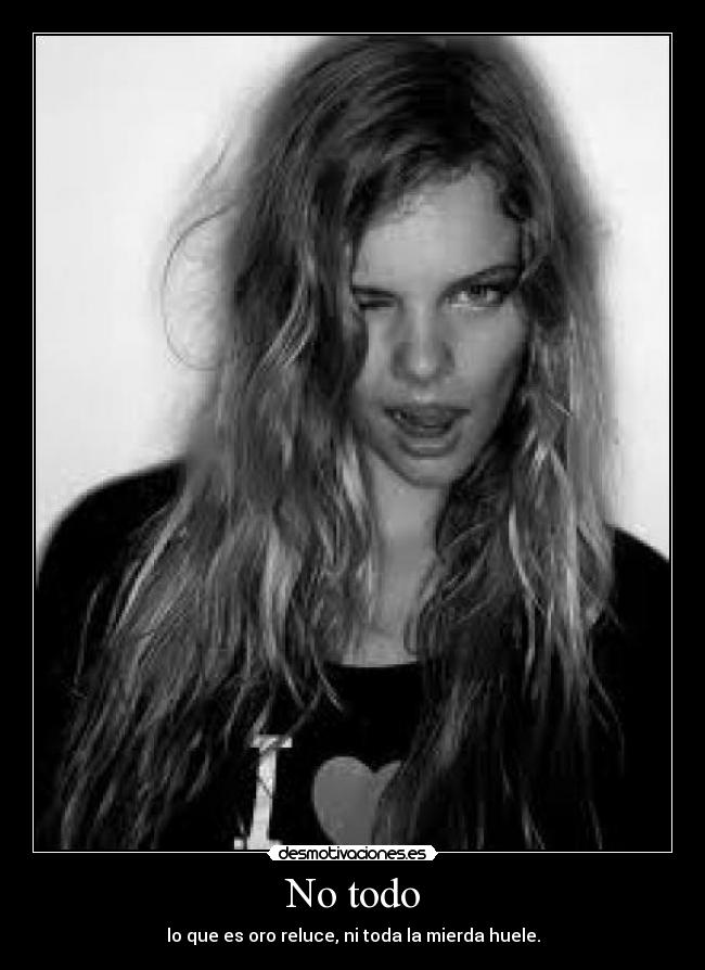 No todo - lo que es oro reluce, ni toda la mierda huele.