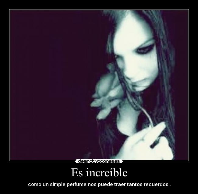 Es increíble - como un simple perfume nos puede traer tantos recuerdos..