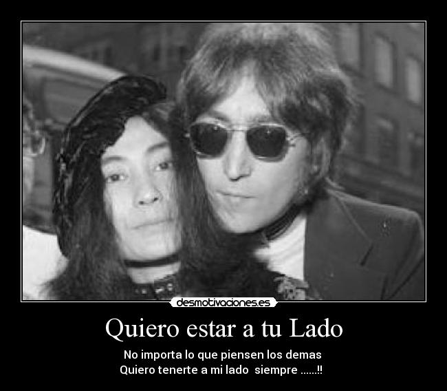 Quiero estar a tu Lado - No importa lo que piensen los demas
Quiero tenerte a mi lado siempre ......!! ♥