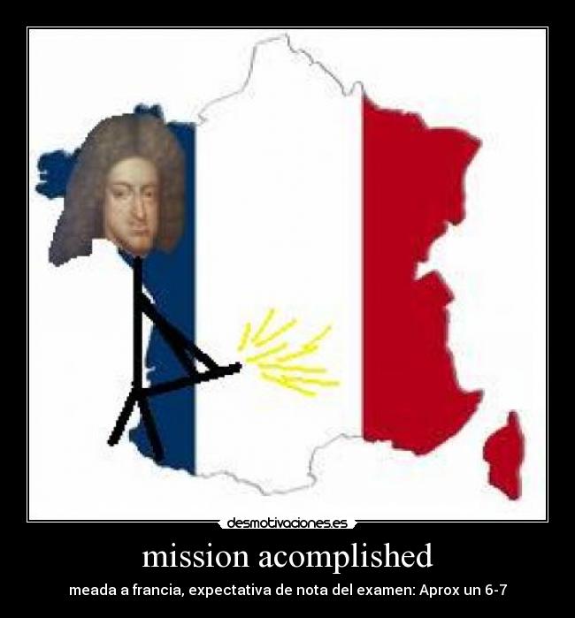 mission acomplished - meada a francia, expectativa de nota del examen: Aprox un 6-7
