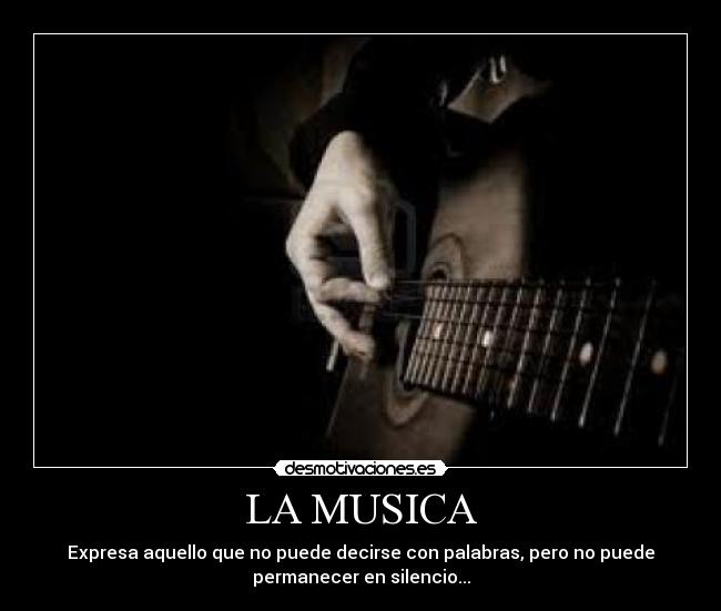 LA MUSICA - Expresa aquello que no puede decirse con palabras, pero no puede
permanecer en silencio...