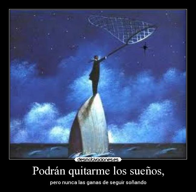 Podrán quitarme los sueños, - pero nunca las ganas de seguir soñando