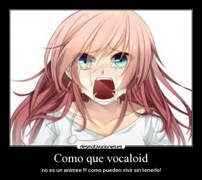 Como que vocaloid - no es un animee !!! como pueden vivir sin tenerlo!