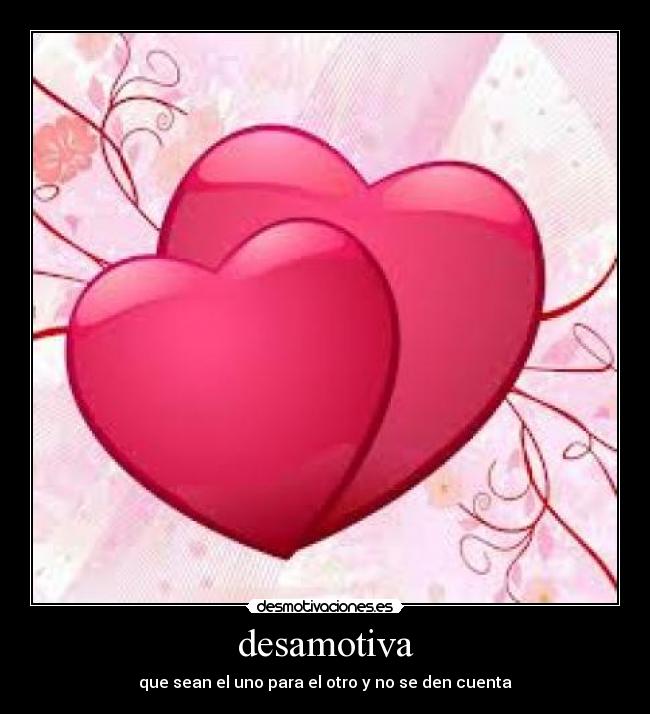 desamotiva - que sean el uno para el otro y no se den cuenta