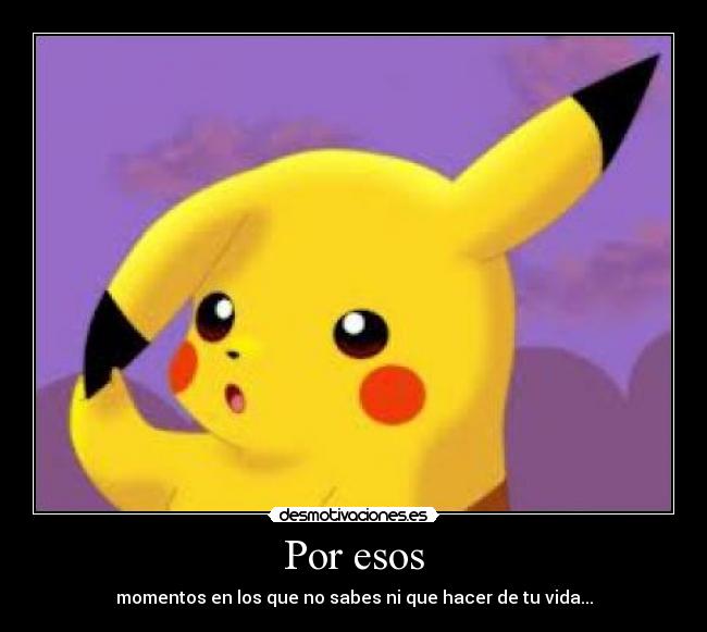 Por esos - momentos en los que no sabes ni que hacer de tu vida...