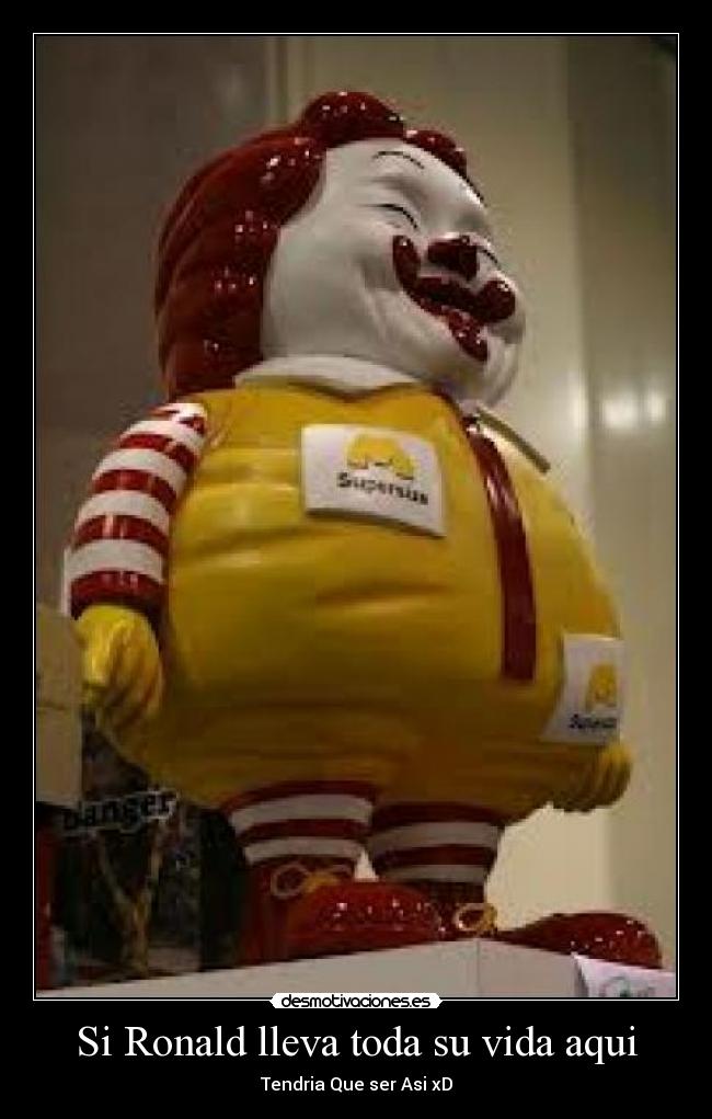 Si Ronald lleva toda su vida aqui - Tendria Que ser Asi xD