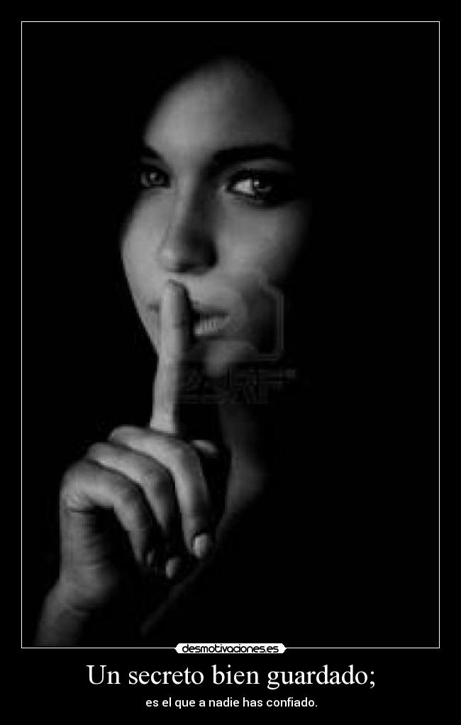Un secreto bien guardado; - es el que a nadie has confiado.