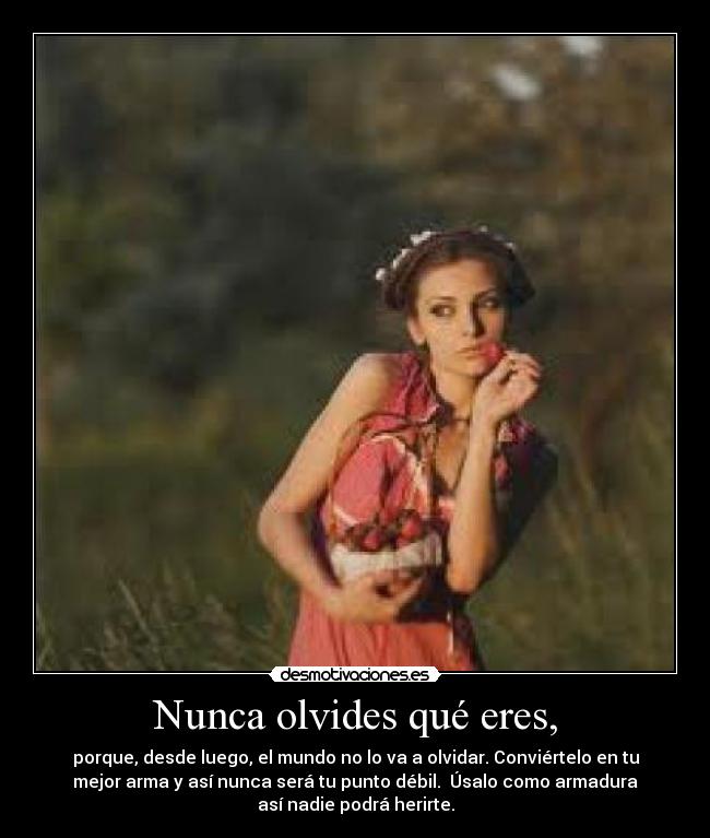 Nunca olvides qué eres, -