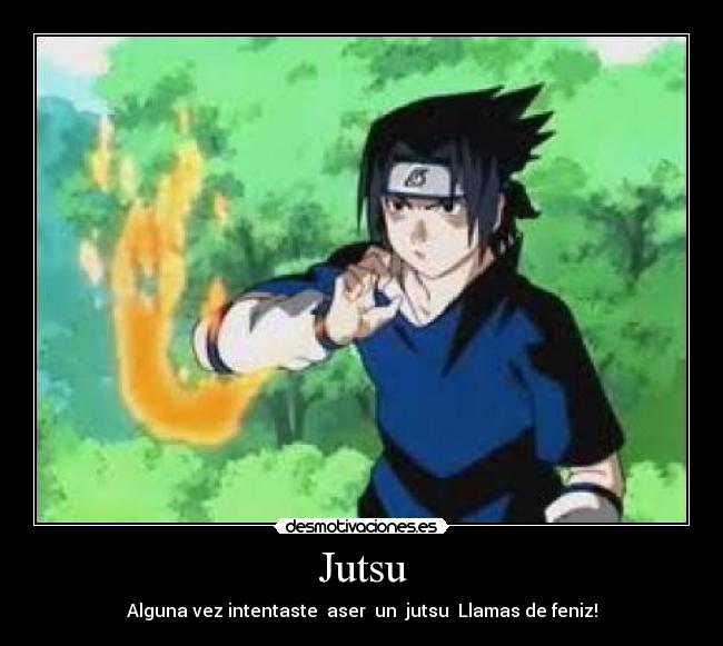 Jutsu - Alguna vez intentaste aser un jutsu Llamas de feniz!