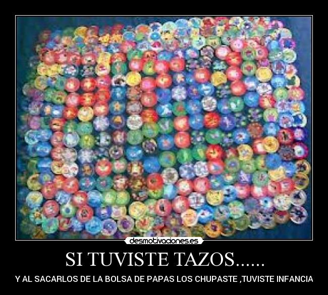 SI TUVISTE TAZOS...... - Y AL SACARLOS DE LA BOLSA DE PAPAS LOS CHUPASTE ,TUVISTE INFANCIA
