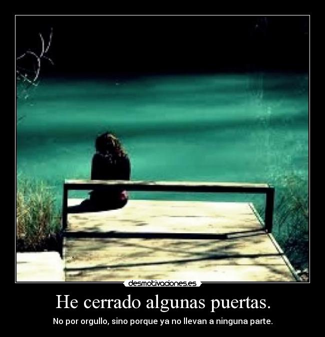 He cerrado algunas puertas. - No por orgullo, sino porque ya no llevan a ninguna parte.