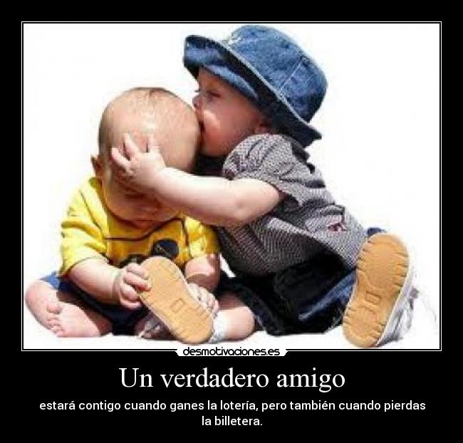 Un verdadero amigo - estará contigo cuando ganes la lotería, pero también cuando pierdas la billetera.
