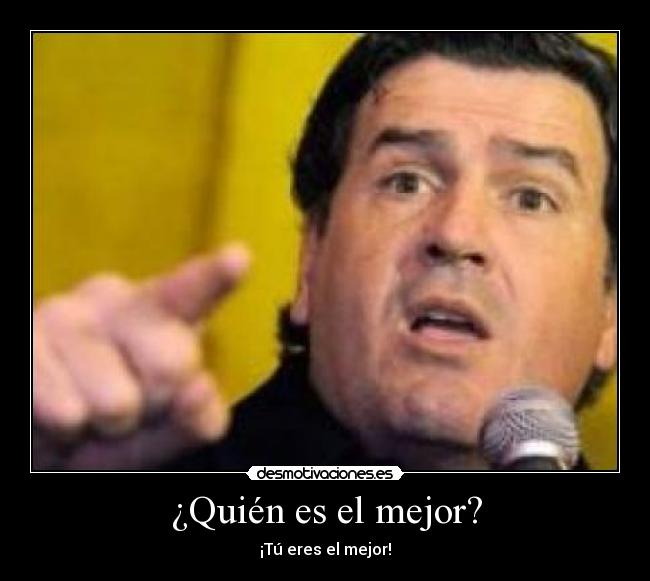 ¿Quién es el mejor? - ¡Tú eres el mejor!