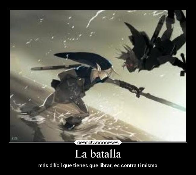 La batalla - más difícil que tienes que librar, es contra ti mismo.
