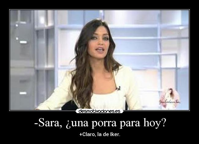 -Sara, ¿una porra para hoy? - +Claro, la de Iker.