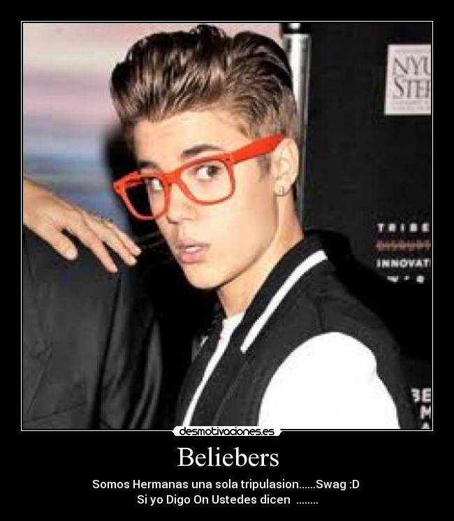 Beliebers - Somos Hermanas una sola tripulasion......Swag :D
Si yo Digo On Ustedes dicen ........