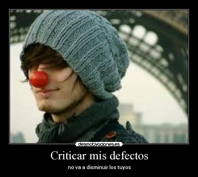 Criticar mis defectos - no va a disminuir los tuyos