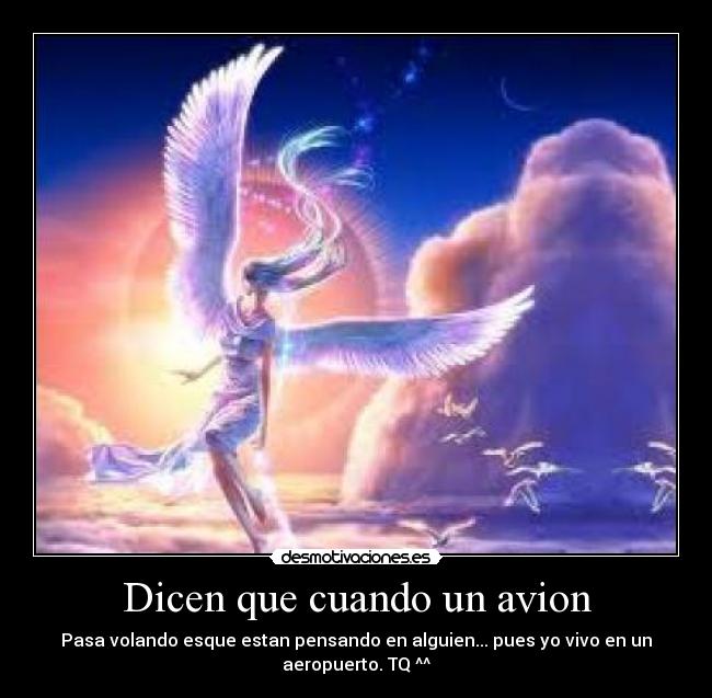 Dicen que cuando un avion - Pasa volando esque estan pensando en alguien... pues yo vivo en un
aeropuerto. TQ ^^