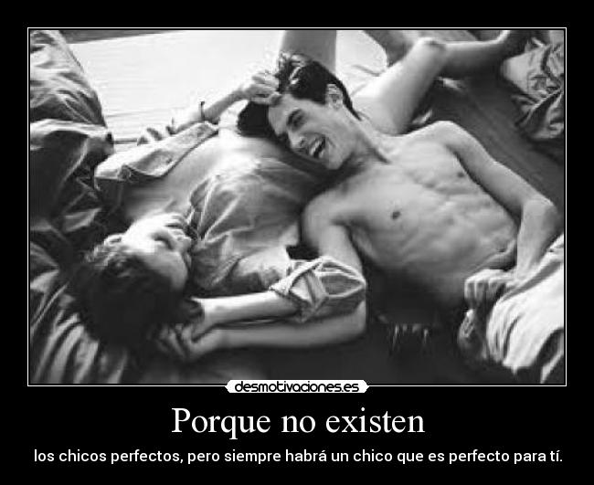 Porque no existen - los chicos perfectos, pero siempre habrá un chico que es perfecto para tí.