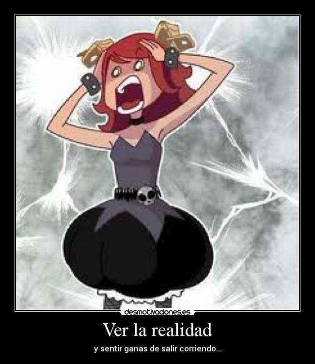 Ver la realidad - y sentir ganas de salir corriendo...