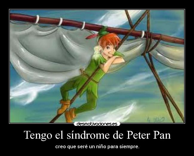 Tengo el síndrome de Peter Pan - creo que seré un niño para siempre.