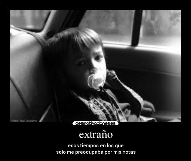 extraño - esos tiempos en los que
solo me preocupaba por mis notas
