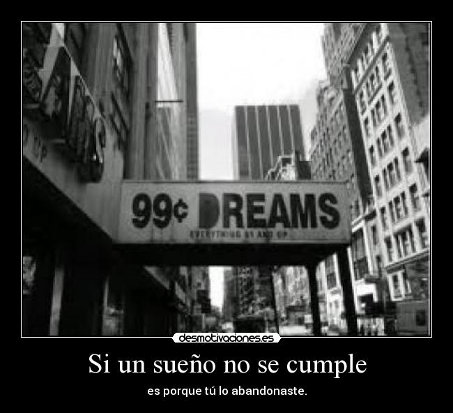 Si un sueño no se cumple - es porque tú lo abandonaste.