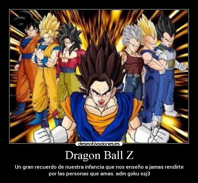 Dragon Ball Z - Un gran recuerdo de nuestra infancia que nos enseño a jamas rendirte
por las personas que amas. adm goku ssj3