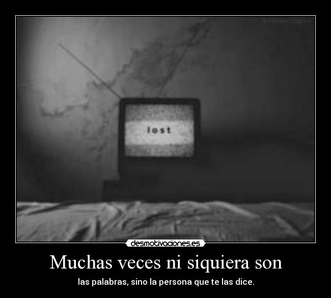 Muchas veces ni siquiera son -