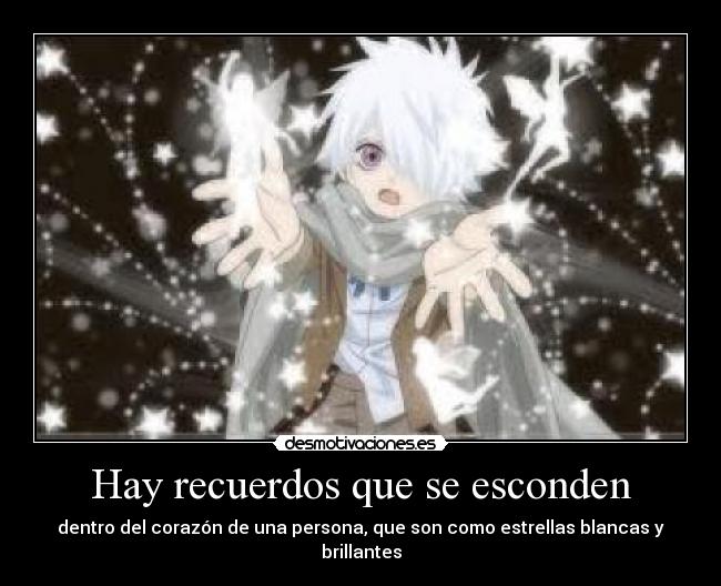 Hay recuerdos que se esconden - dentro del corazón de una persona, que son como estrellas blancas y brillantes