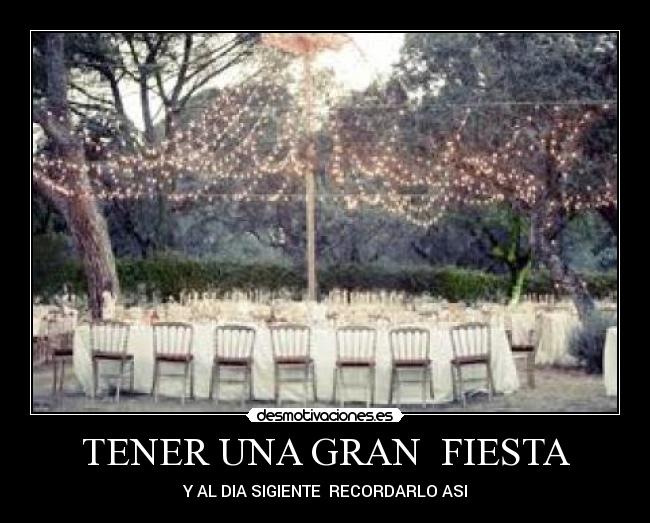TENER UNA GRAN FIESTA - Y AL DIA SIGIENTE RECORDARLO ASI