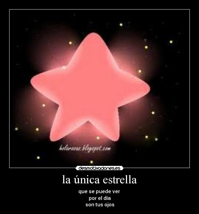 la única estrella - que se puede ver
por el día
son tus ojos