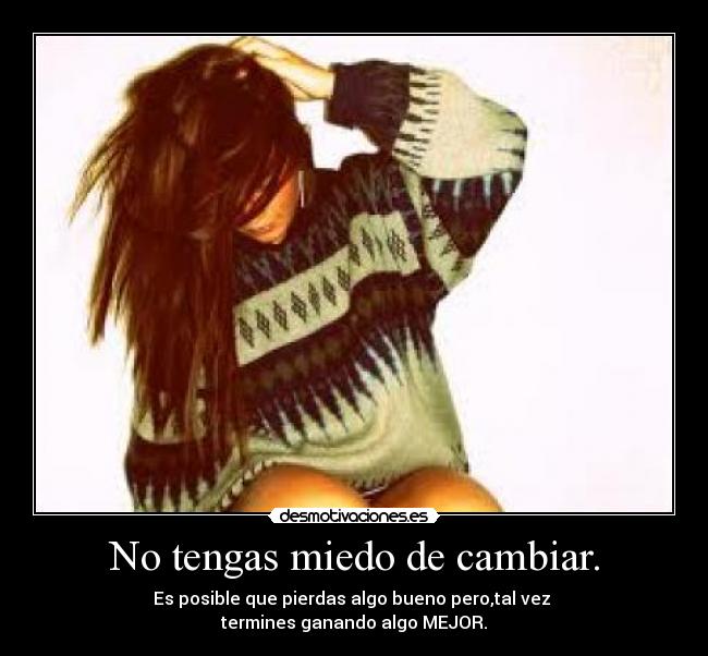 No tengas miedo de cambiar. -