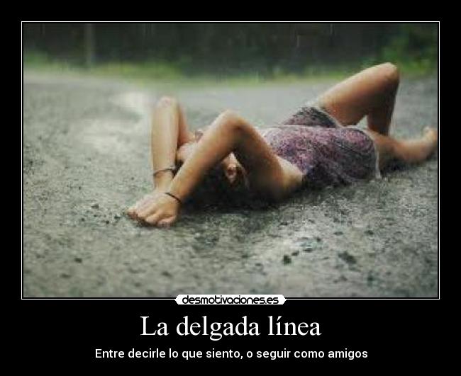 La delgada línea - Entre decirle lo que siento, o seguir como amigos