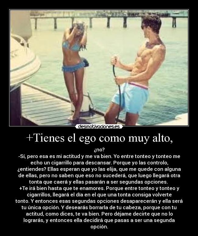 +Tienes el ego como muy alto, -