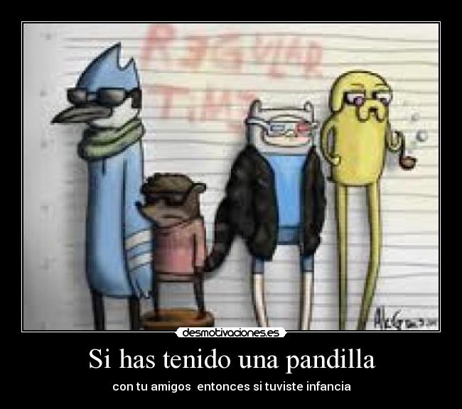 Si has tenido una pandilla - con tu amigos entonces si tuviste infancia