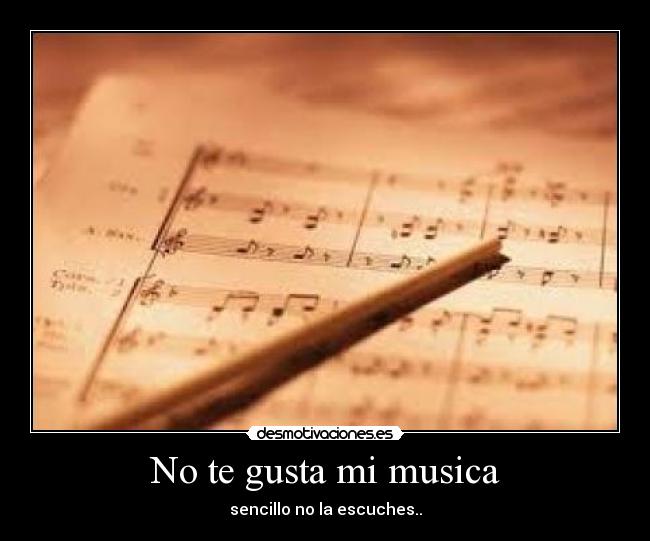 No te gusta mi musica - sencillo no la escuches..