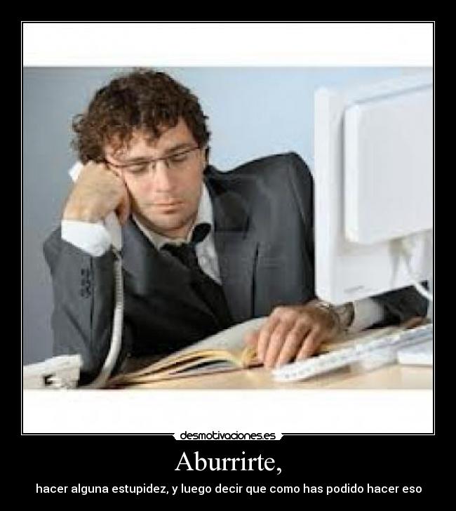 Aburrirte, -