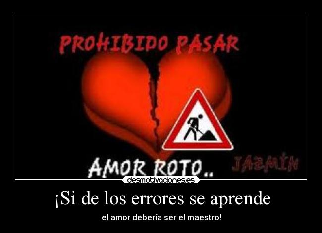 ¡Si de los errores se aprende - el amor debería ser el maestro!