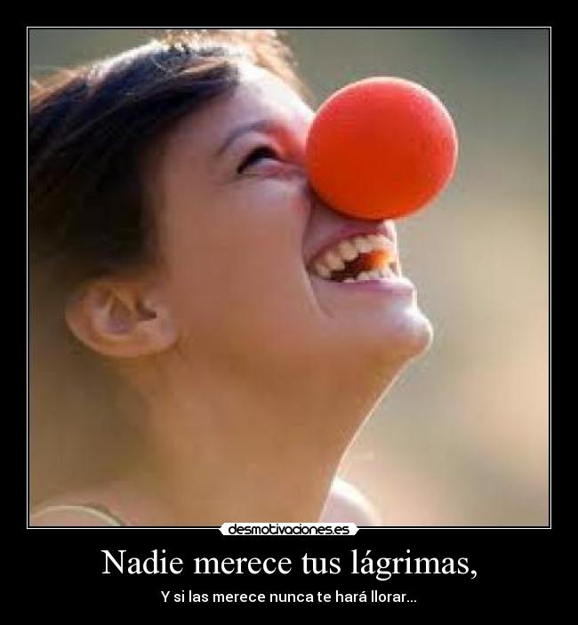 Nadie merece tus lágrimas, -