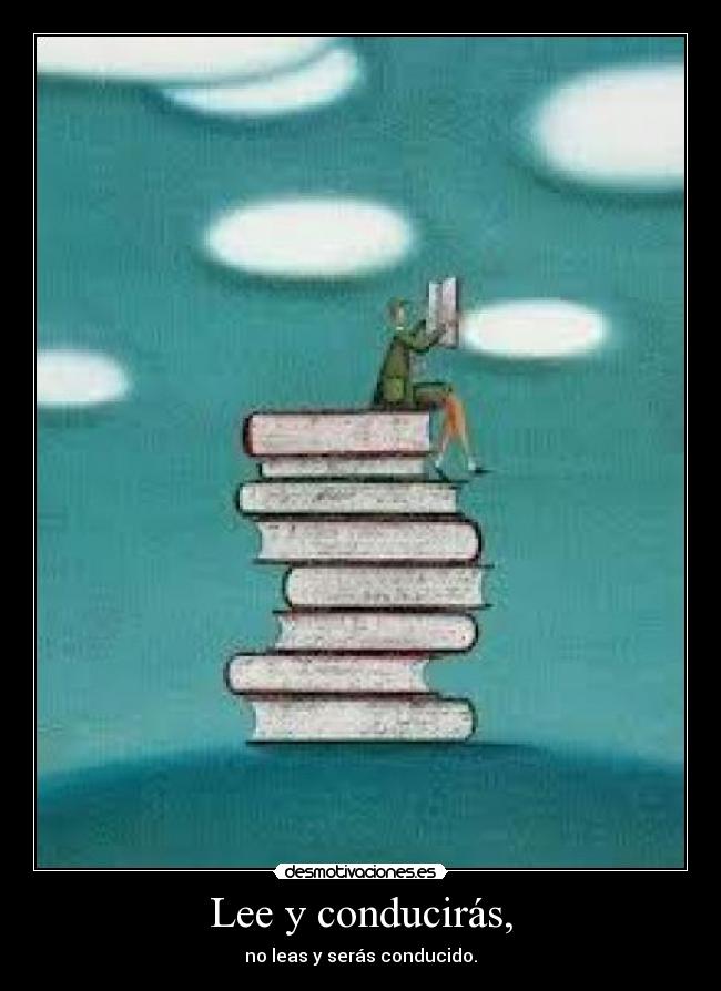 Lee y conducirás, - no leas y serás conducido.