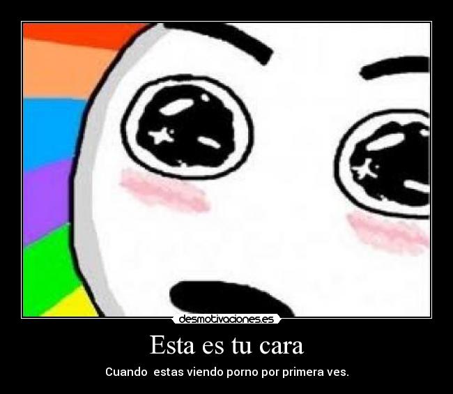 Esta es tu cara - Cuando estas viendo porno por primera ves.