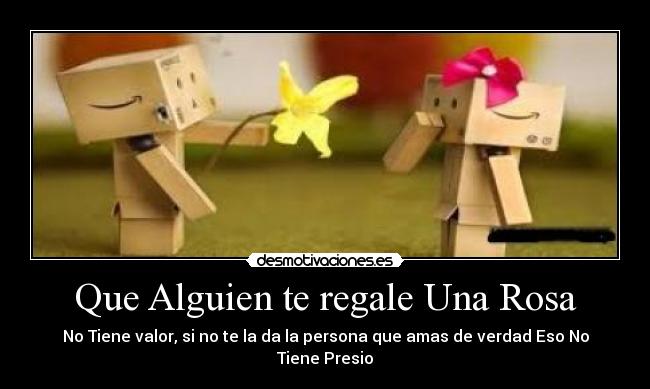 Que Alguien te regale Una Rosa - No Tiene valor, si no te la da la persona que amas de verdad Eso No Tiene Presio