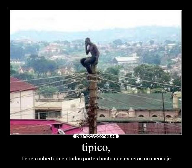 tipico, - tienes cobertura en todas partes hasta que esperas un mensaje
