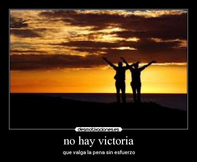 no hay victoria - que valga la pena sin esfuerzo