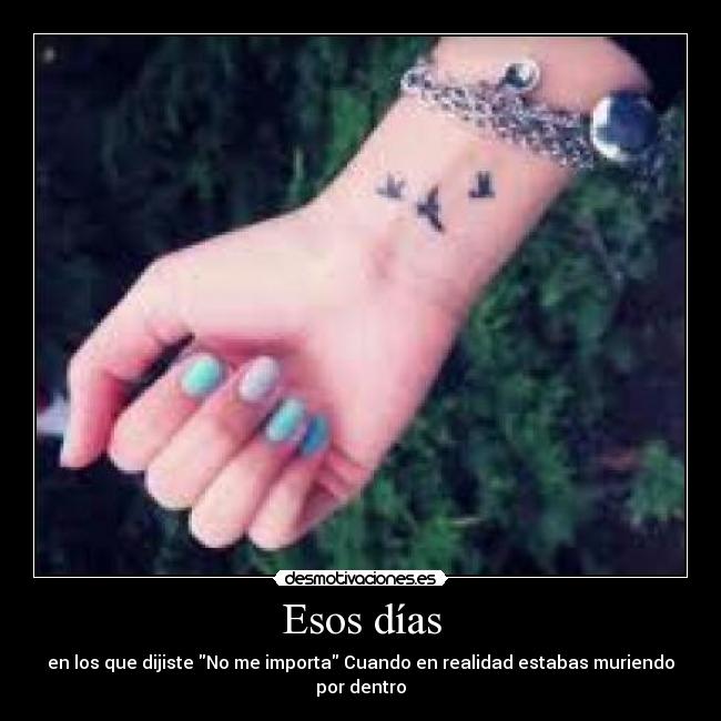 Esos días - en los que dijiste No me importa Cuando en realidad estabas muriendo por dentro